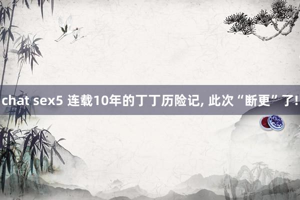 chat sex5 连载10年的丁丁历险记, 此次“断更”了!